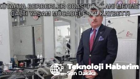 Kütahya Berberler Odası Başkanı Mehmet Çaltı Yaşam Mücadelesini Kaybetti
