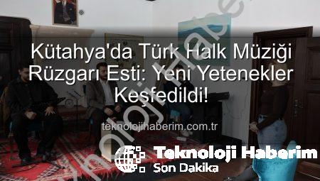 Kütahya’da Türk Halk Müziği Rüzgarı Esti: Yeni Yetenekler Keşfedildi!