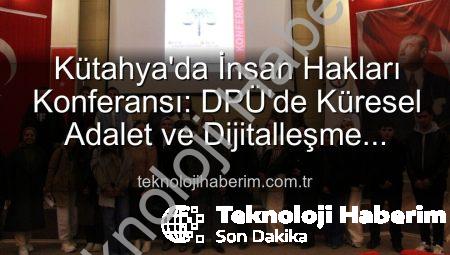 Kütahya’da İnsan Hakları Konferansı: DPÜ’de Küresel Adalet ve Dijitalleşme Masaya Yatırıldı