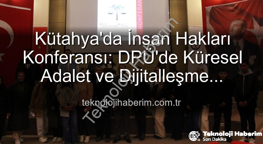 Kütahya'da İnsan Hakları Konferansı - Kütahya'da İnsan Hakları Konferansı: DPÜ'de Küresel Adalet ve Dijitalleşme Masaya Yatırıldı