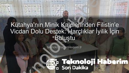 Kütahya’nın Minik Kalplerinden Filistin’e Vicdan Dolu Destek: Harçlıklar İyilik İçin Buluştu