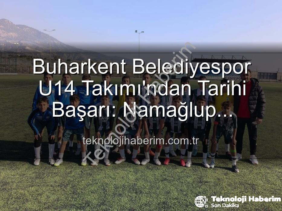 namağlup şampiyon - Buharkent Belediyespor U14 Takımı'ndan Tarihi Başarı: Namağlup Şampiyonluk ve Unutulmaz Kutlama!