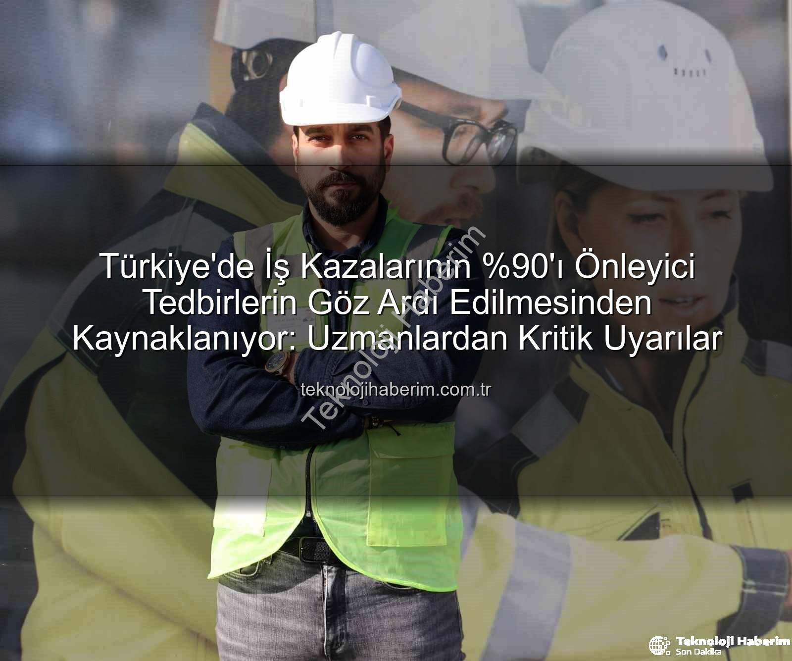 iş kazaları - Türkiye'de İş Kazalarının 'ı Önleyici Tedbirlerin Göz Ardı Edilmesinden Kaynaklanıyor: Uzmanlardan Kritik Uyarılar