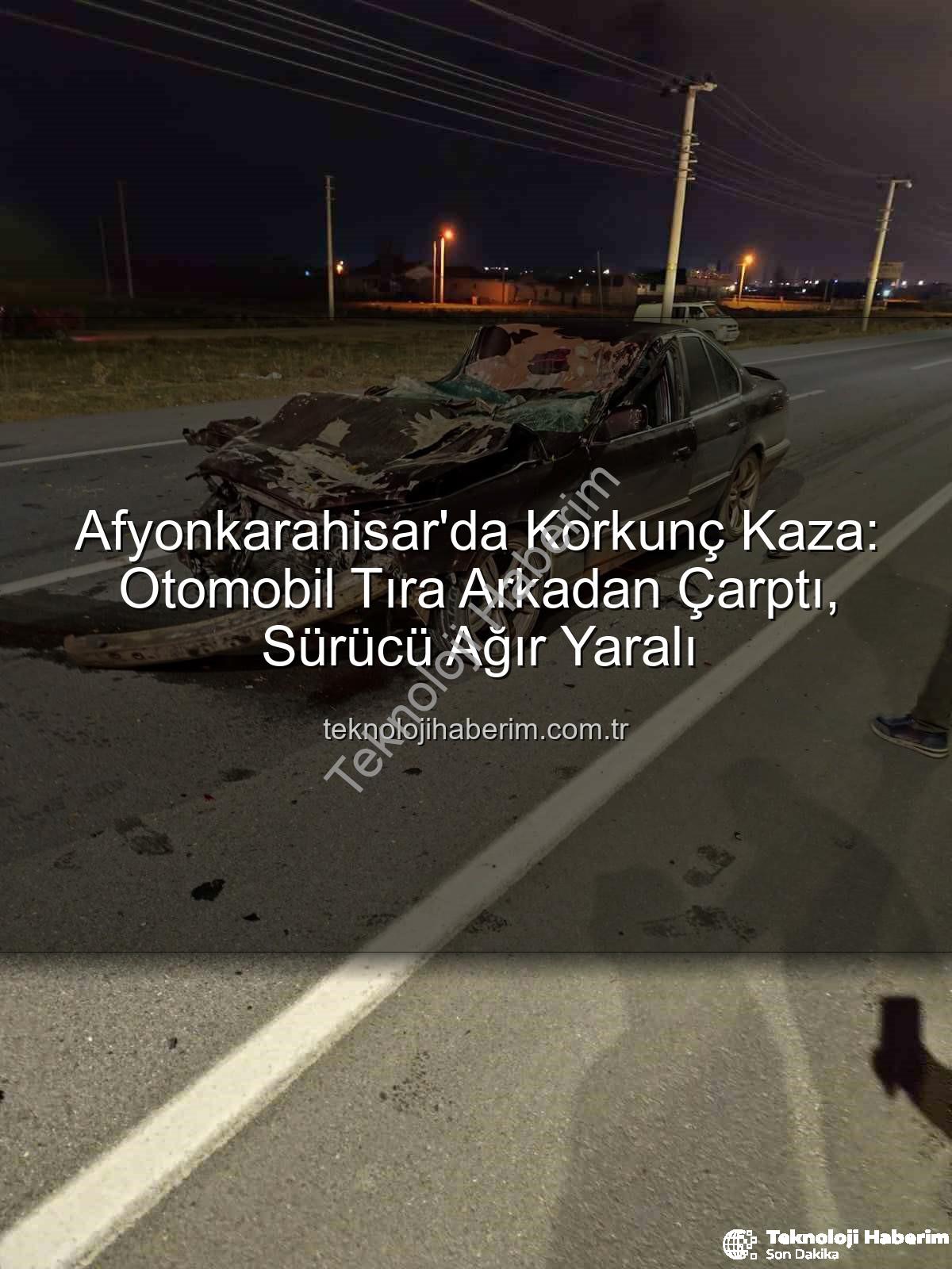 Afyonkarahisar trafik kazası - Afyonkarahisar'da Korkunç Kaza: Otomobil Tıra Arkadan Çarptı, Sürücü Ağır Yaralı