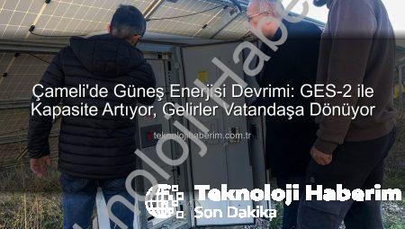 Çameli’de Güneş Enerjisi Devrimi: GES-2 ile Kapasite Artıyor, Gelirler Vatandaşa Dönüyor