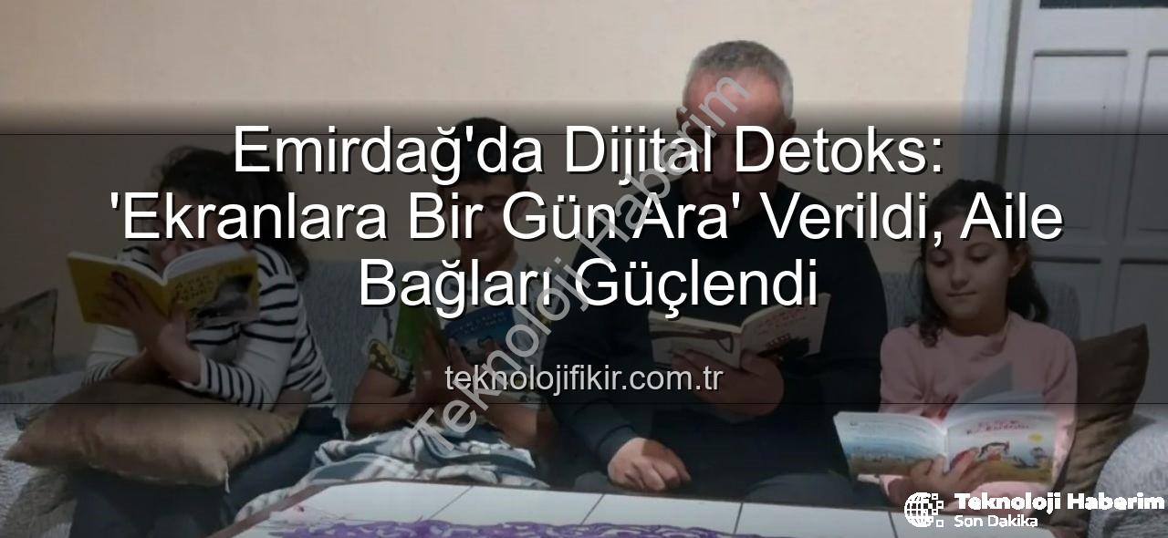 ekranlara bir gün ara - Emirdağ'da Ekranlara Bir Gün Ara: Dijital Detoksla Aile Bağları Güçleniyor