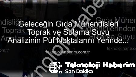 Geleceğin Gıda Mühendisleri Toprak ve Sulama Suyu Analizinin Püf Noktalarını Yerinde Öğrendi