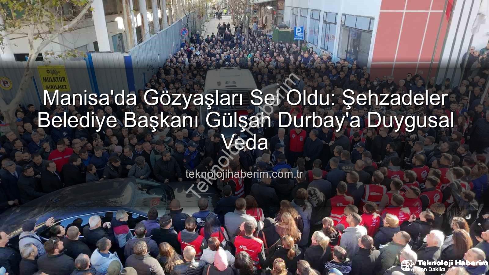Gülşah Durbay - Manisa'da Gözyaşları Sel Oldu: Şehzadeler Belediye Başkanı Gülşah Durbay'a Duygusal Veda