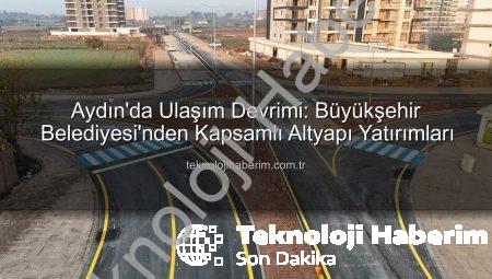 Aydın’da Ulaşım Devrimi: Büyükşehir Belediyesi’nden Kapsamlı Altyapı Yatırımları