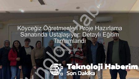 Köyceğiz’de Öğretmenlere Proje Hazırlama Teknikleri Kazandırıldı: Geleceğin Eğitim Liderleri Yetişiyor
