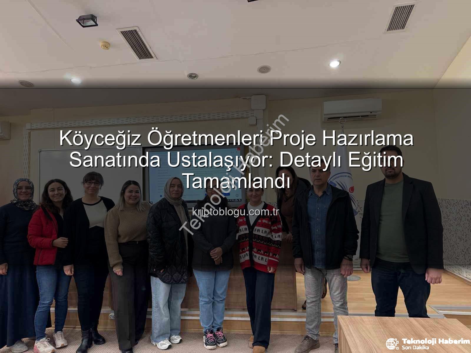 proje hazırlama eğitimi - Köyceğiz'de Öğretmenlere Proje Hazırlama Teknikleri Kazandırıldı: Geleceğin Eğitim Liderleri Yetişiyor