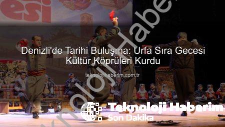 Denizli’de Tarihi Buluşma: Urfa Sıra Gecesi Kültür Köprüleri Kurdu