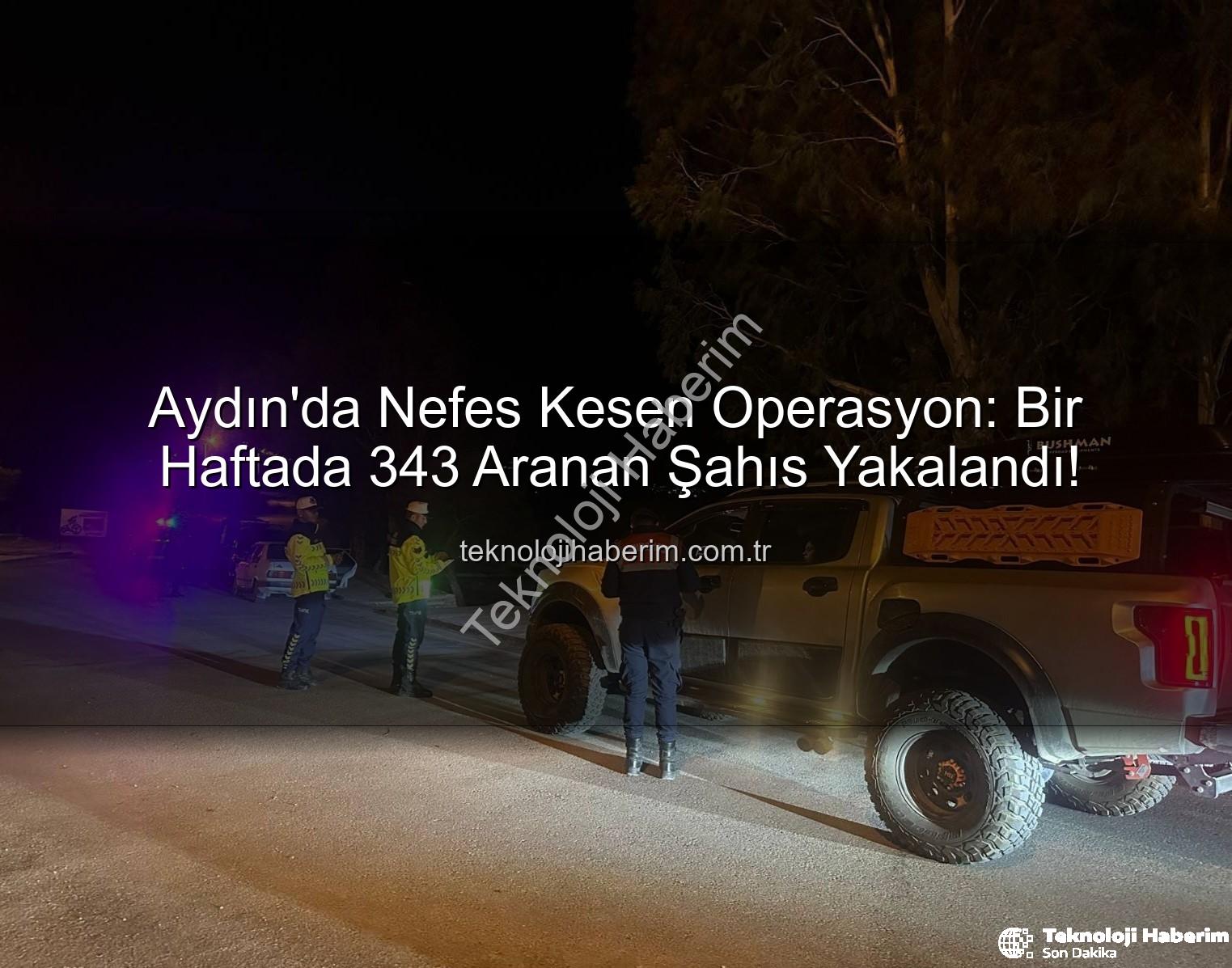 aranan şahıs - Aydın'da Nefes Kesen Operasyon: Bir Haftada 343 Aranan Şahıs Yakalandı!