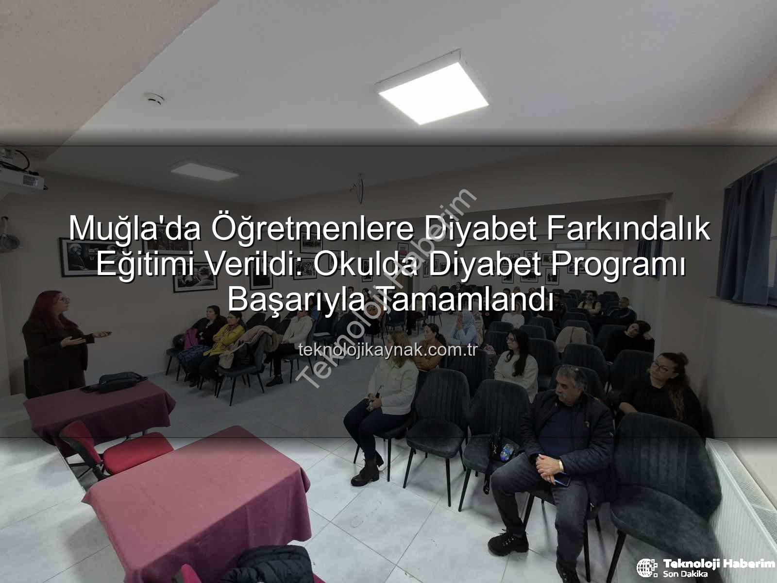 diyabet farkındalık eğitimi - Muğla'da Öğretmenlere Diyabet Farkındalığı Eğitimi: Okullarda Sağlıklı Gelecek İçin Adımlar