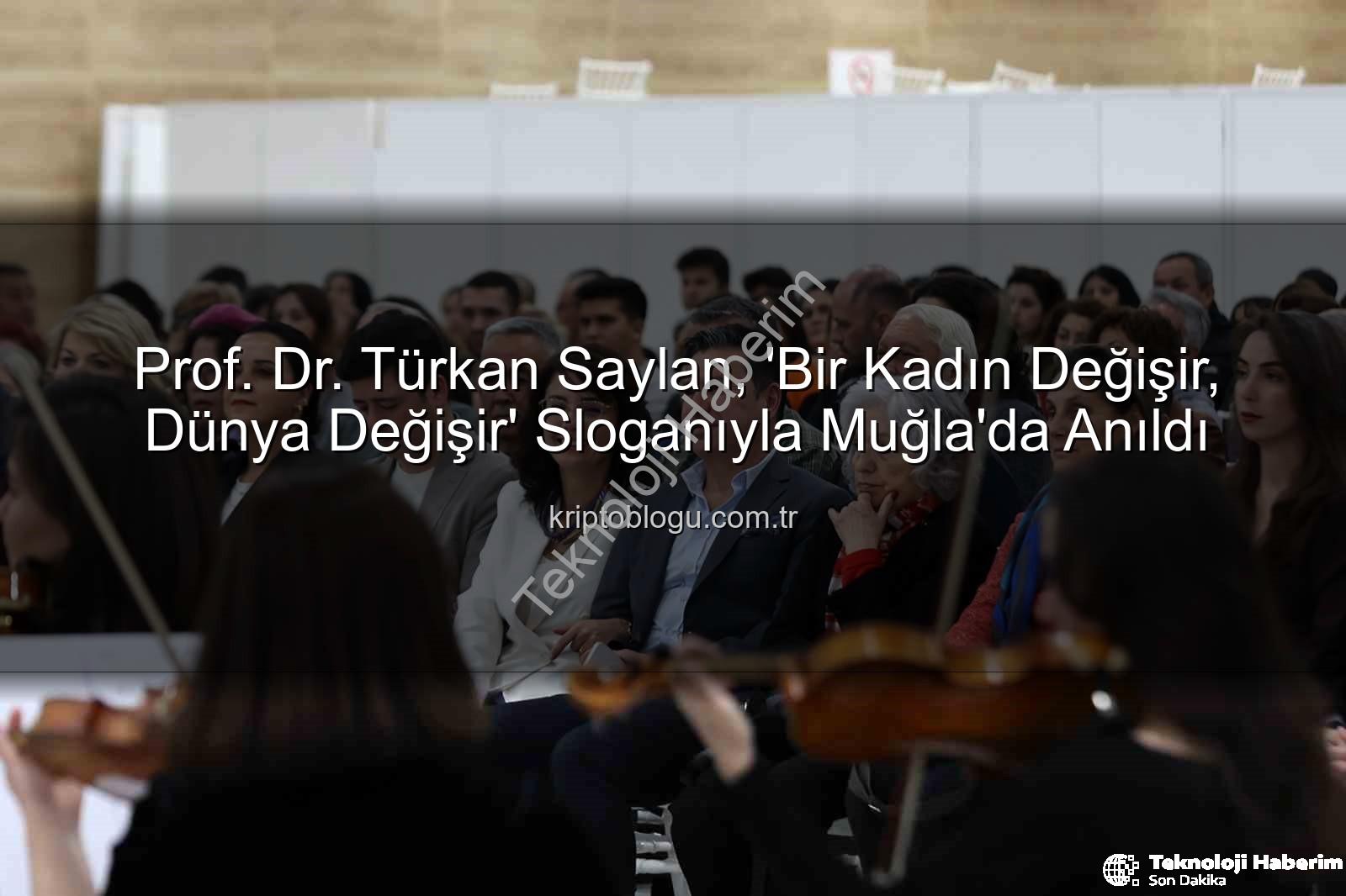 Türkan Saylan anıldı - Prof. Dr. Türkan Saylan, 'Bir Kadın Değişir, Dünya Değişir' Sloganıyla Anıldı: Muğla'da Anma Etkinliği Düzenlendi