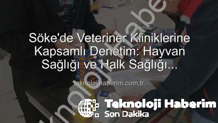Söke’de Veteriner Kliniklerine Kapsamlı Denetim: Hayvan Sağlığı ve Halk Sağlığı Önceliklendirildi