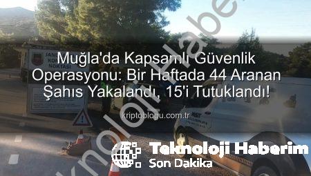 Muğla’da Nefes Kesen Operasyon: Bir Haftada 44 Aranan Şahıs Yakalandı, 15’i Tutuklandı!