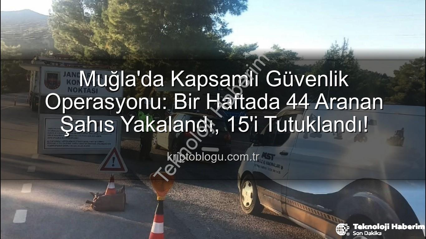 Muğla aranan şahıslar - Muğla'da Nefes Kesen Operasyon: Bir Haftada 44 Aranan Şahıs Yakalandı, 15'i Tutuklandı!