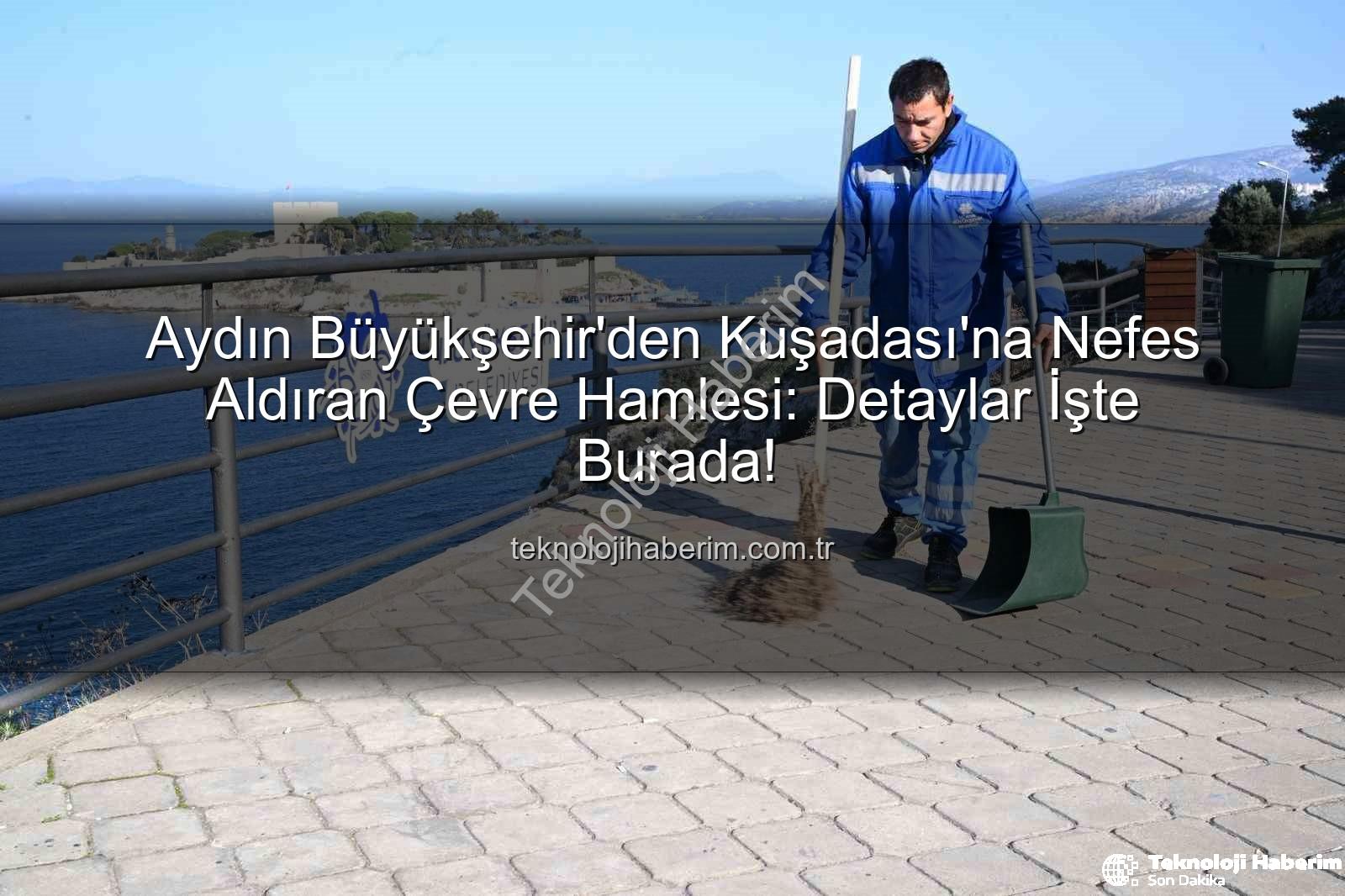 Kuşadası çevre temizliği - Aydın Büyükşehir'den Kuşadası'na Nefes Aldıran Çevre Hamlesi: Detaylar İşte Burada!