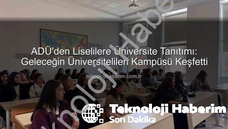 ADÜ’den Liselilere Üniversite Tanıtımı: Geleceğin Üniversitelileri Kampüsü Keşfetti
