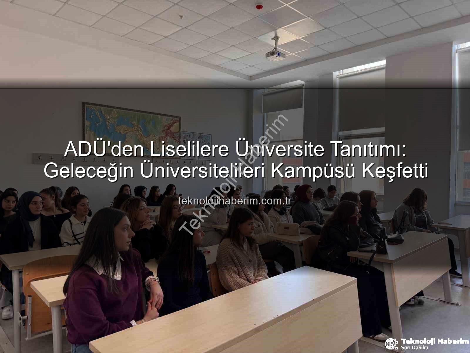ADÜ liselilere tanıtımı - ADÜ'den Liselilere Üniversite Tanıtımı: Geleceğin Üniversitelileri Kampüsü Keşfetti