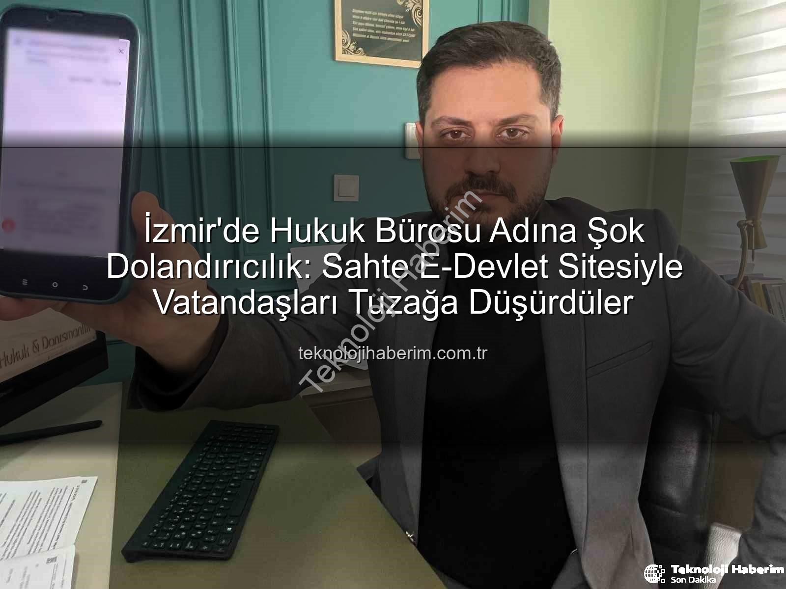 dolandırıcılık şebekesi - İzmir'de Hukuk Bürosu Adına Şok Dolandırıcılık: Sahte E-Devlet Sitesiyle Vatandaşları Tuzağa Düşürdüler
