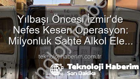 Yılbaşı Öncesi İzmir’de Nefes Kesen Operasyon: Milyonluk Sahte Alkol Ele Geçirildi!
