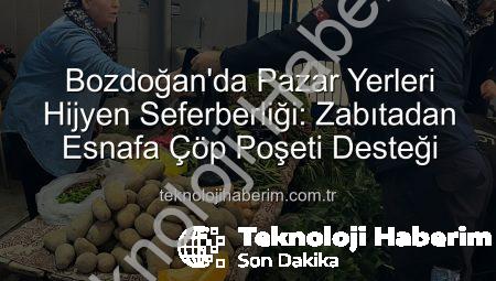 Bozdoğan’da Pazar Yerleri Hijyen Seferberliği: Zabıtadan Esnafa Çöp Poşeti Desteği