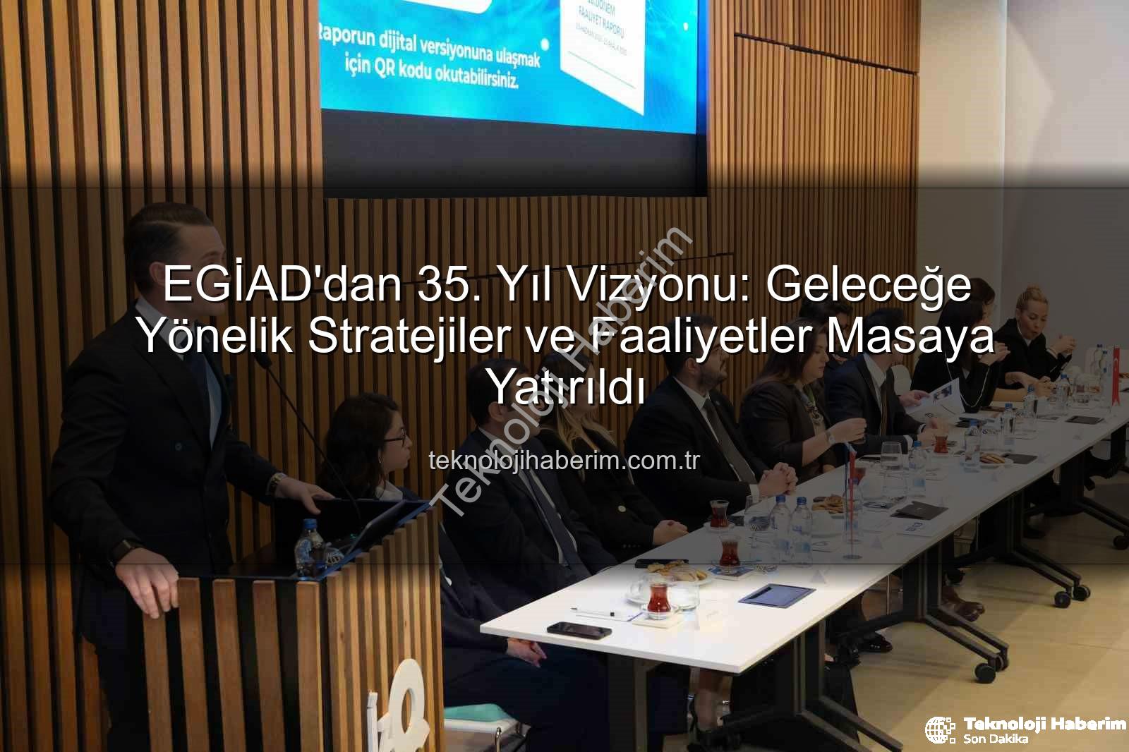 EGİAD 35. yıl - EGİAD'dan 35. Yıl Vizyonu: Geleceğe Yönelik Stratejiler ve Faaliyetler Masaya Yatırıldı