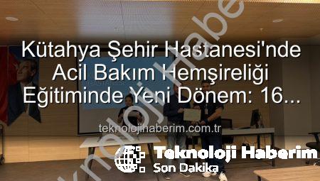 Kütahya Şehir Hastanesi’nde Acil Bakım Hemşireliği Eğitiminde Yeni Dönem: 16 Profesyonel Sertifika Aldı