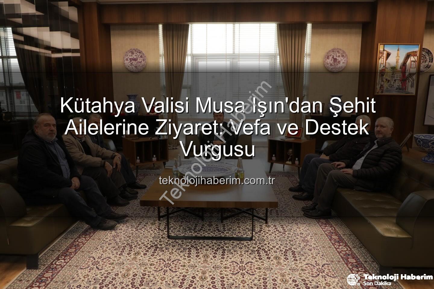 Vali Musa Işın - Kütahya Valisi Musa Işın'dan Şehit Ailelerine Ziyaret: Vefa ve Destek Vurgusu