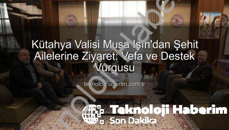 Kütahya Valisi Musa Işın’dan Şehit Ailelerine Ziyaret: Vefa ve Destek Vurgusu