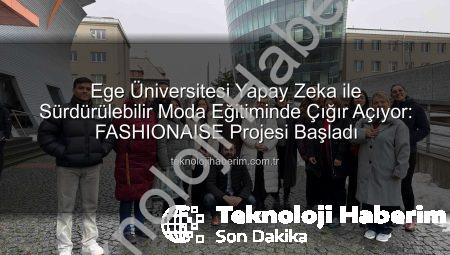 Ege Üniversitesi Yapay Zeka ile Sürdürülebilir Moda Eğitiminde Çığır Açıyor: FASHIONAISE Projesi Başladı