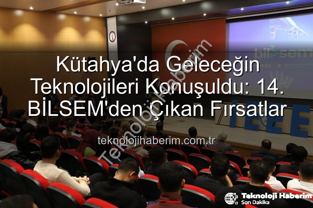 bilişim semineri - Kütahya'da Geleceğin Teknolojileri Konuşuldu: 14. BİLSEM'den Çıkan Fırsatlar