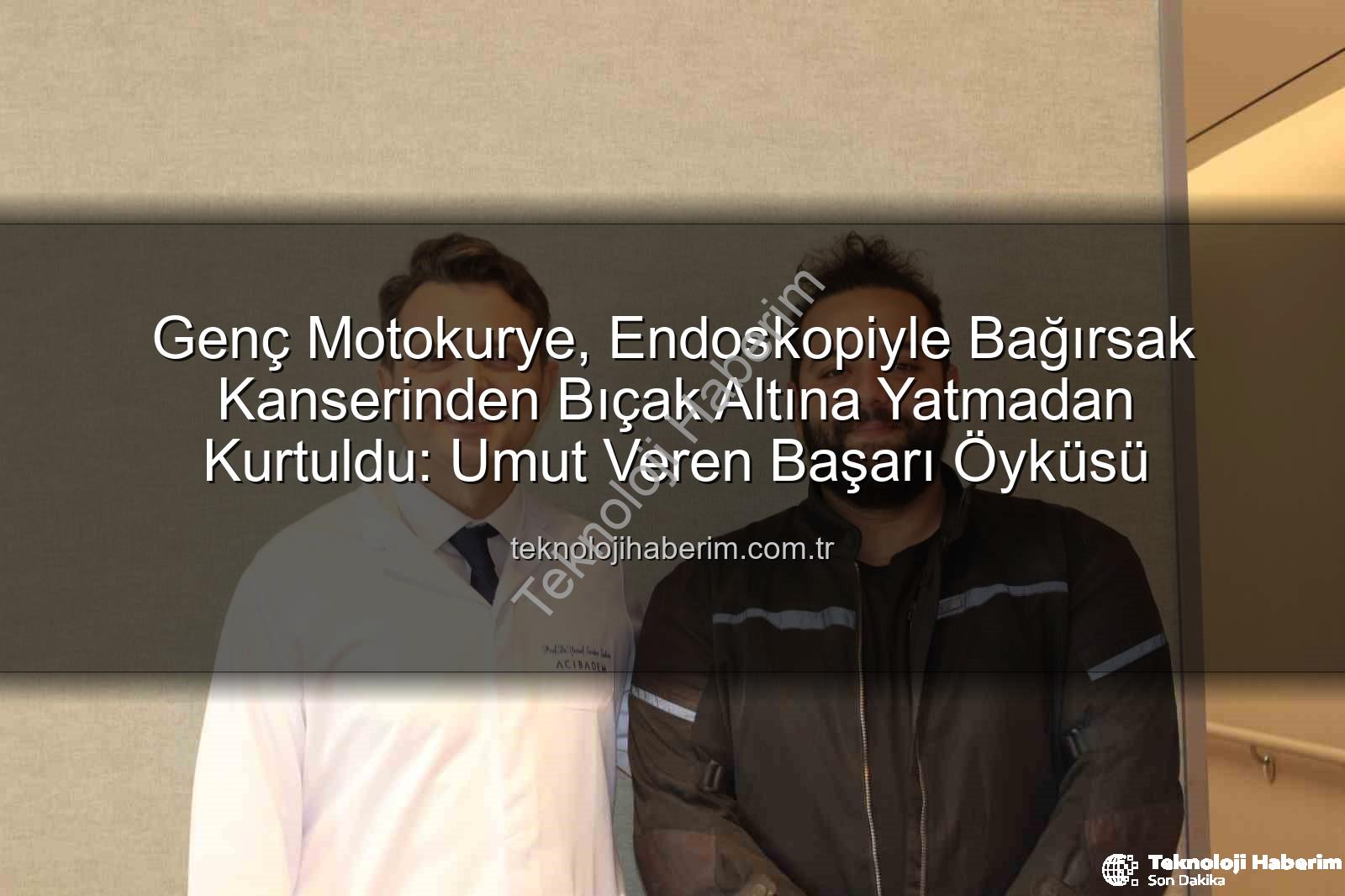 bağırsak kanseri - Genç Motokurye, Endoskopiyle Bağırsak Kanserinden Bıçak Altına Yatmadan Kurtuldu: Umut Veren Başarı Öyküsü