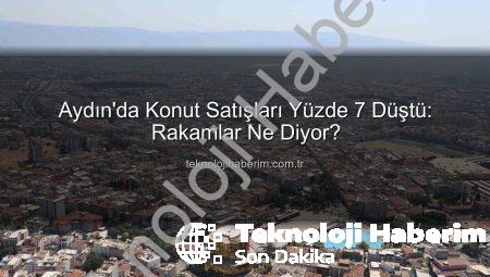 Aydın’da Konut Satışları Yüzde 7 Düştü: Rakamlar Ne Diyor?