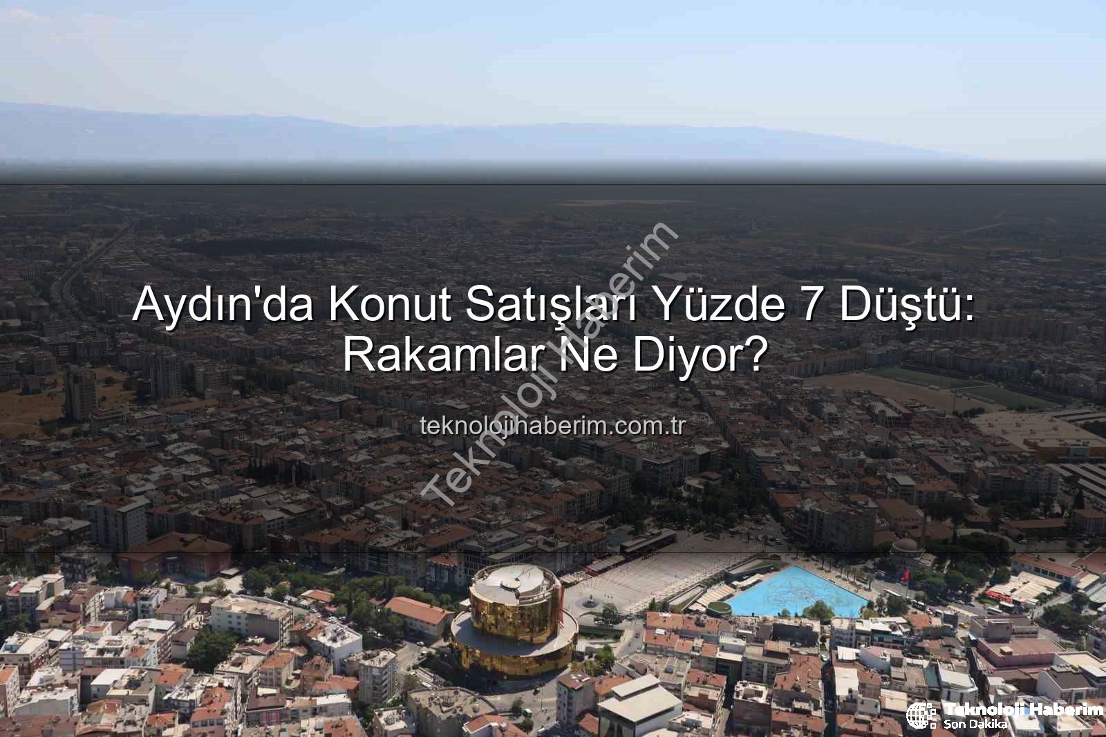Aydın konut satışları - Aydın'da Konut Satışları Yüzde 7 Düştü: Rakamlar Ne Diyor?