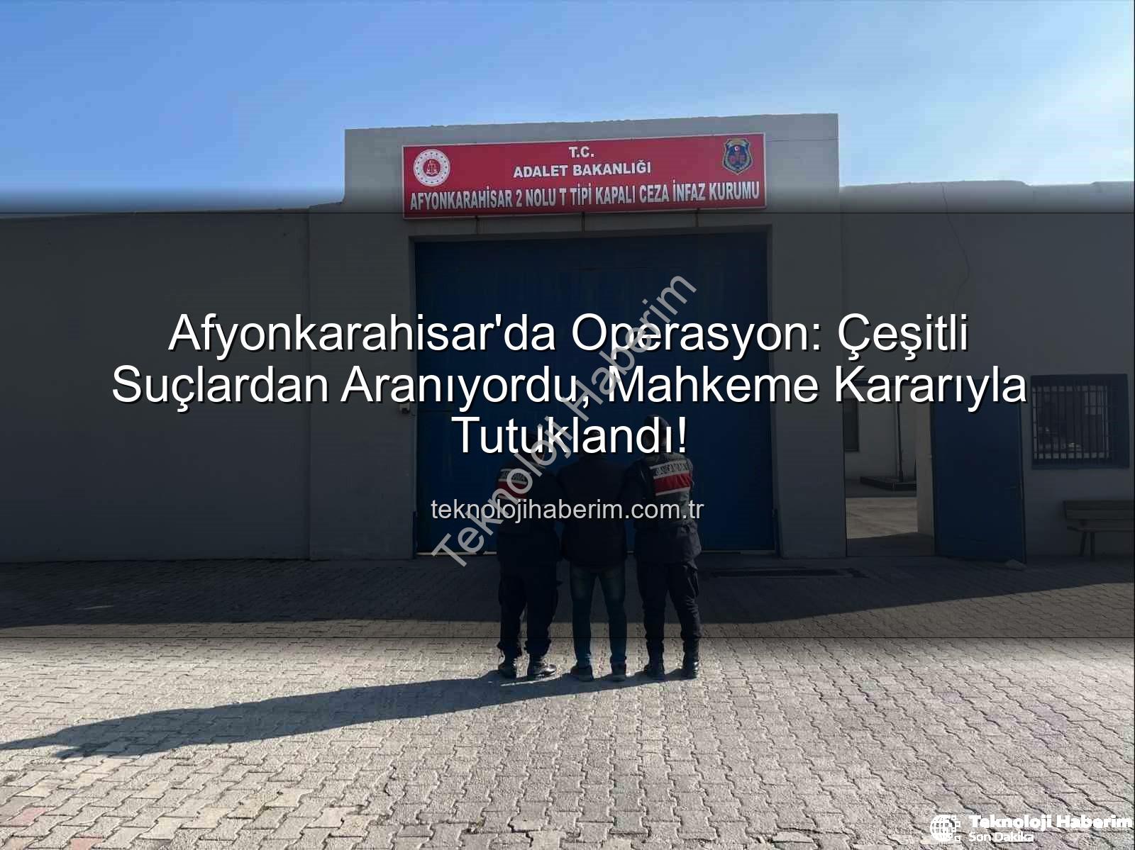 Afyonkarahisar'da tutuklama - Afyonkarahisar'da Operasyon: Çeşitli Suçlardan Aranıyordu, Mahkeme Kararıyla Tutuklandı!