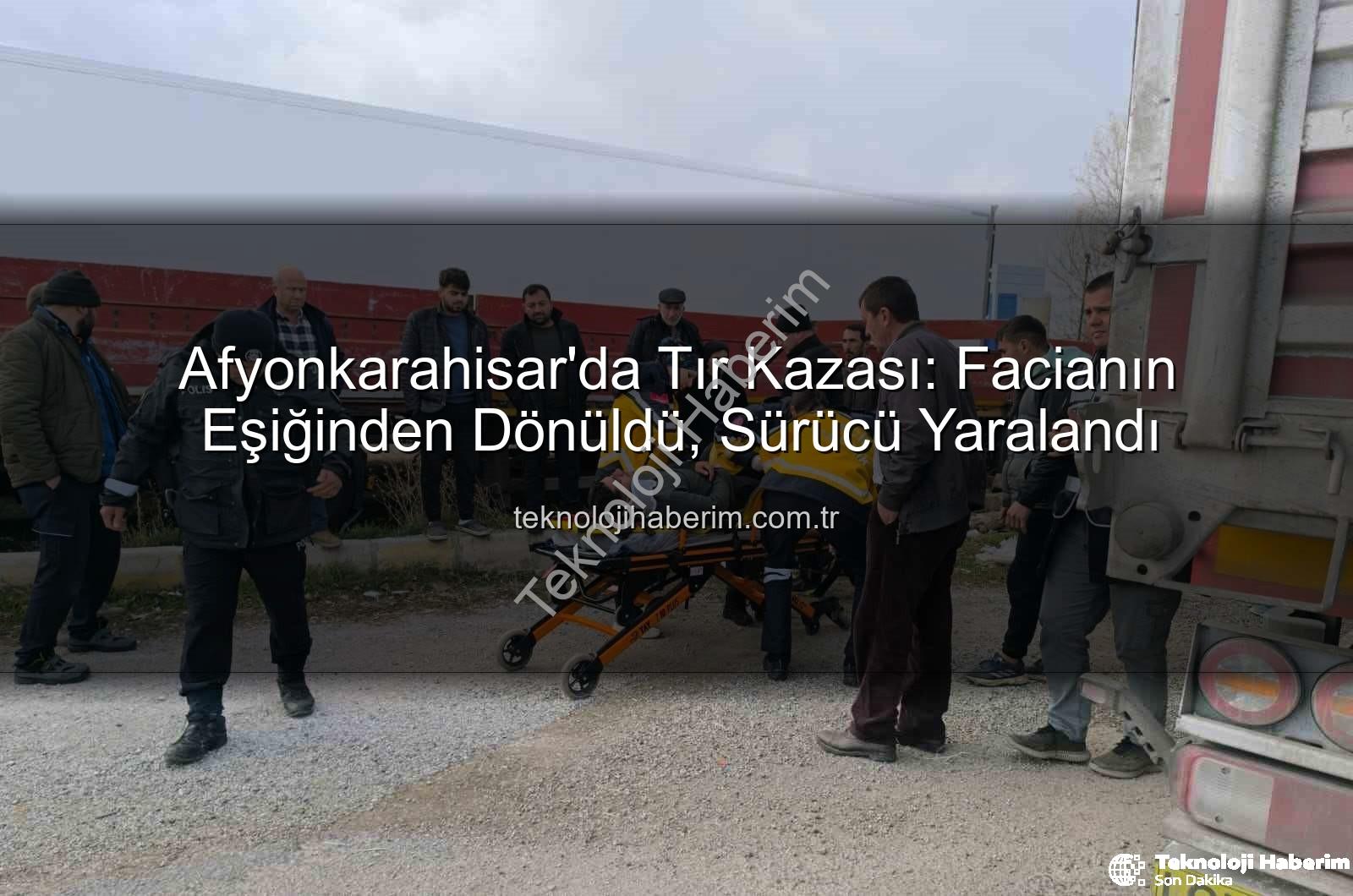tır kazası Afyonkarahisar - Afyonkarahisar'da Tır Kazası: Facianın Eşiğinden Dönüldü, Sürücü Yaralandı