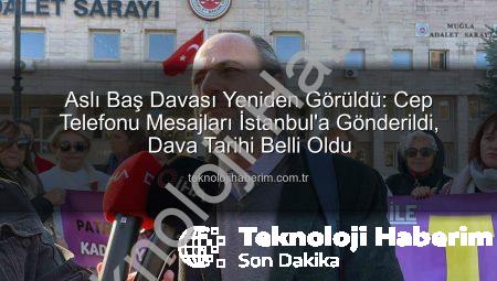 Aslı Baş Davası Yeniden Görüldü: Cep Telefonu Mesajları İstanbul’a Gönderildi, Dava Tarihi Belli Oldu