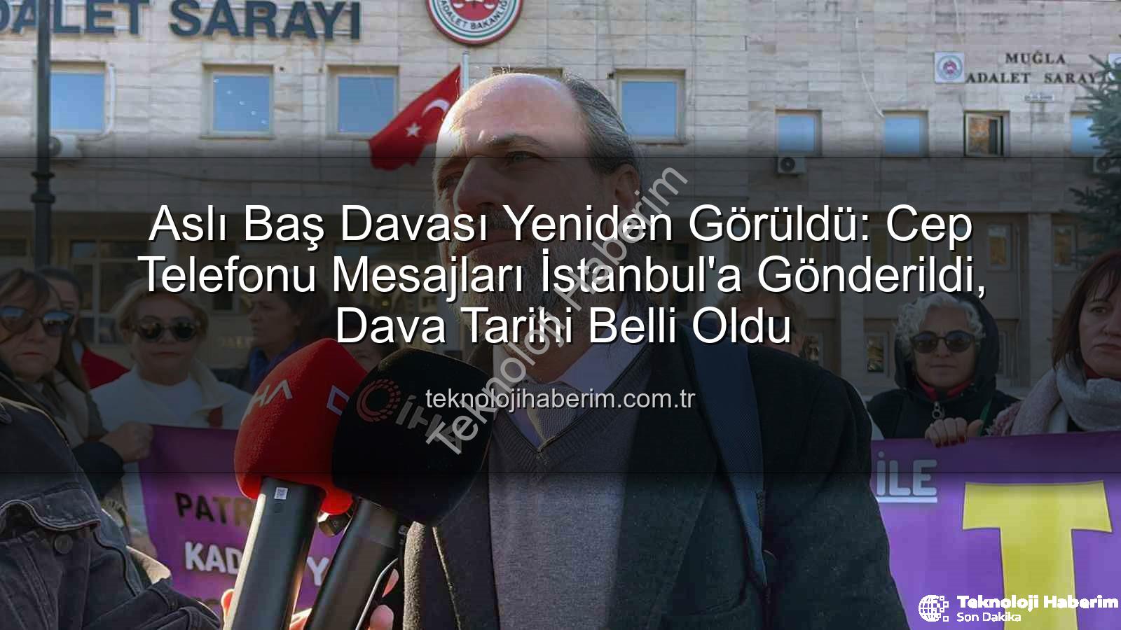 Aslı Baş davası - Aslı Baş Davası Yeniden Görüldü: Cep Telefonu Mesajları İstanbul'a Gönderildi, Dava Tarihi Belli Oldu