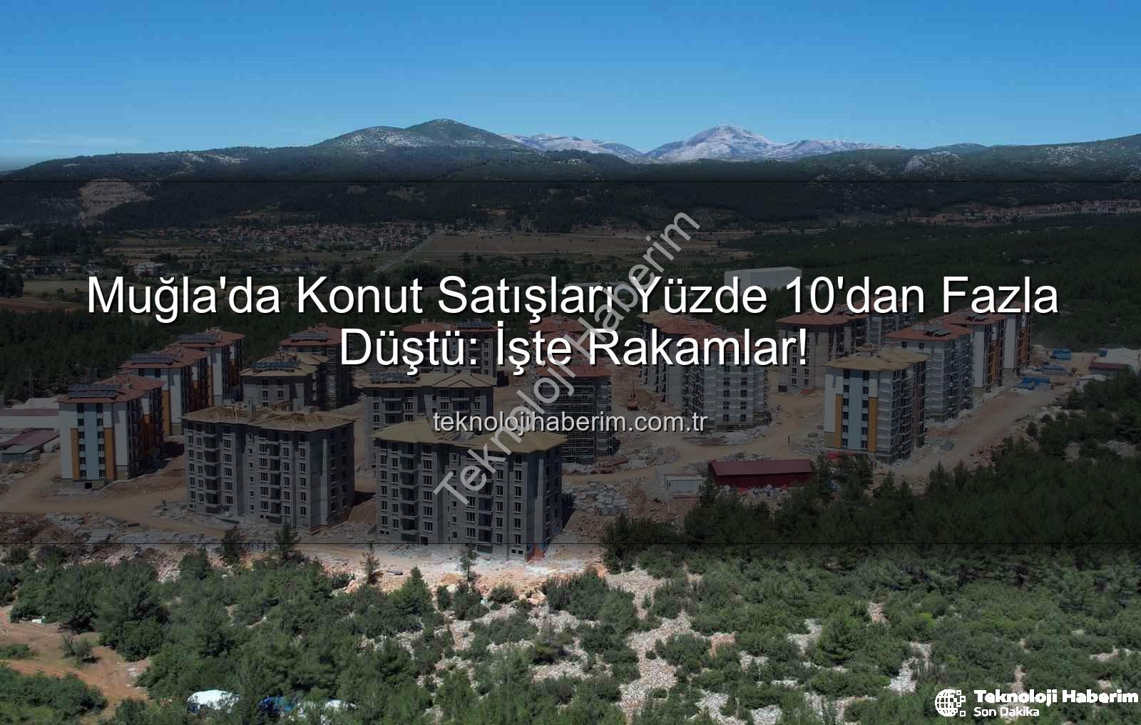 Muğla konut satışları - Muğla'da Konut Satışları Yüzde 10'dan Fazla Düştü: İşte Rakamlar!