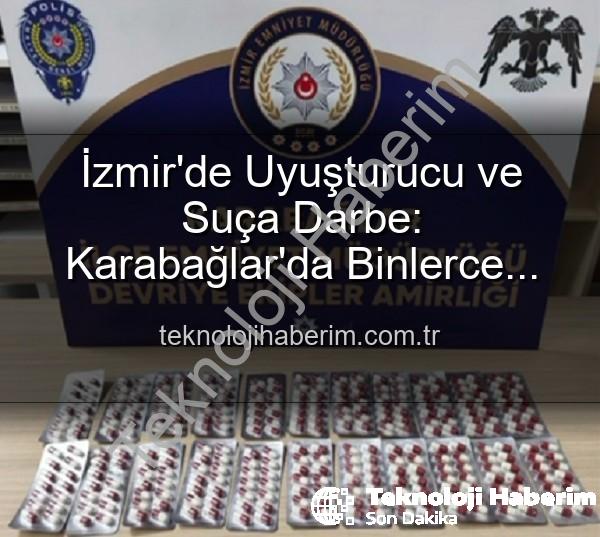 izmir uyuşturucu operasyonu - İzmir'de Uyuşturucu ve Suça Darbe: Karabağlar'da Binlerce Hap Ele Geçirildi, 329 Aranan Şahıs Yakalandı
