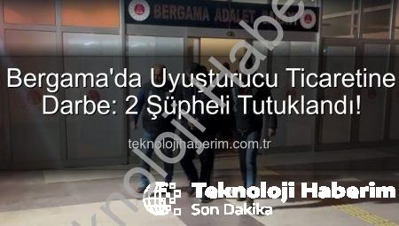 Bergama’da Uyuşturucu Ticaretine Darbe: 2 Şüpheli Tutuklandı!