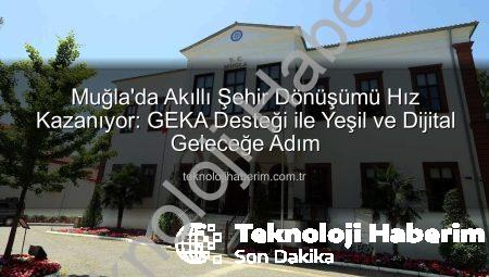 Muğla’da Akıllı Şehir Dönüşümü Hız Kazanıyor: GEKA Desteği ile Yeşil ve Dijital Geleceğe Adım
