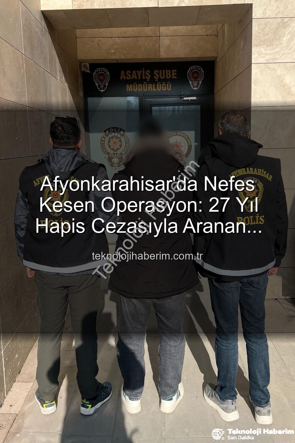 hapis cezası - Afyonkarahisar'da Nefes Kesen Operasyon: 27 Yıl Hapis Cezasıyla Aranan Şahıs Polisten Kaçamadı!