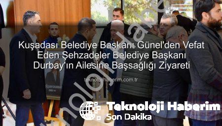 Kuşadası Belediye Başkanı Günel’den Vefat Eden Şehzadeler Belediye Başkanı Durbay’ın Ailesine Başsağlığı Ziyareti