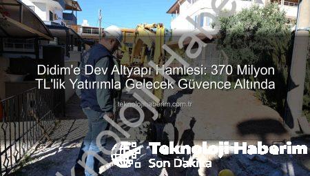 Didim’e Dev Altyapı Hamlesi: 370 Milyon TL’lik Yatırımla Gelecek Güvence Altında