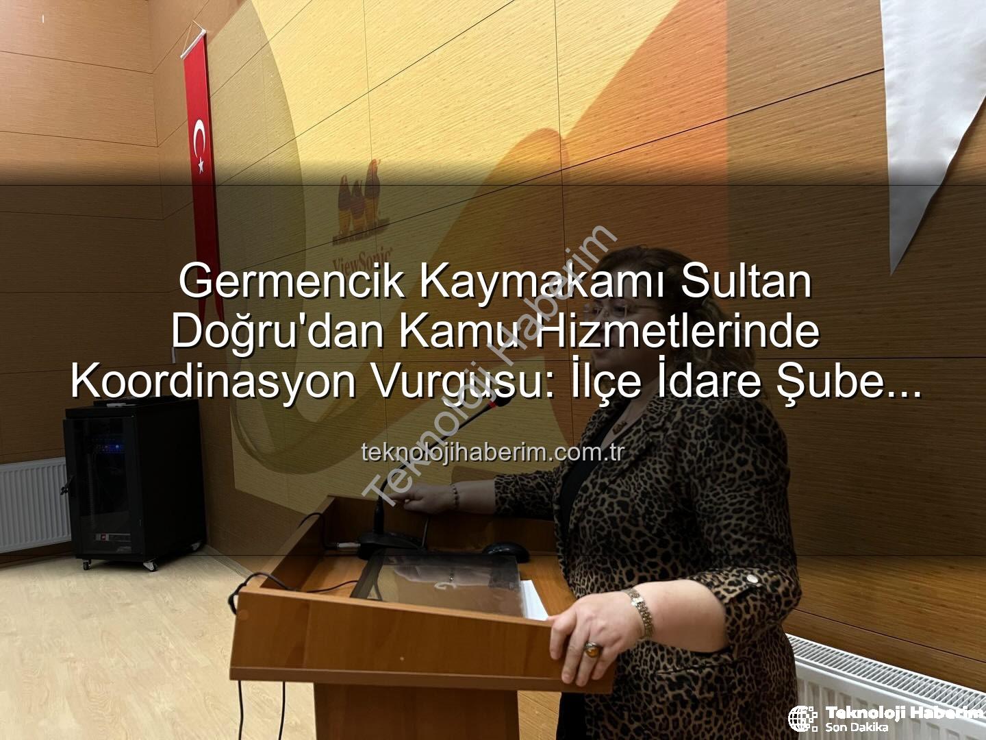 kamu hizmetleri koordinasyonu - Germencik Kaymakamı Sultan Doğru'dan Kamu Hizmetlerinde Koordinasyon Vurgusu: İlçe İdare Şube Başkanları Toplantısı Gerçekleştirildi