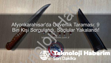 Afyonkarahisar’da Güvenlik Taraması: 9 Bin Kişi Sorgulandı, Suçlular Yakalandı!